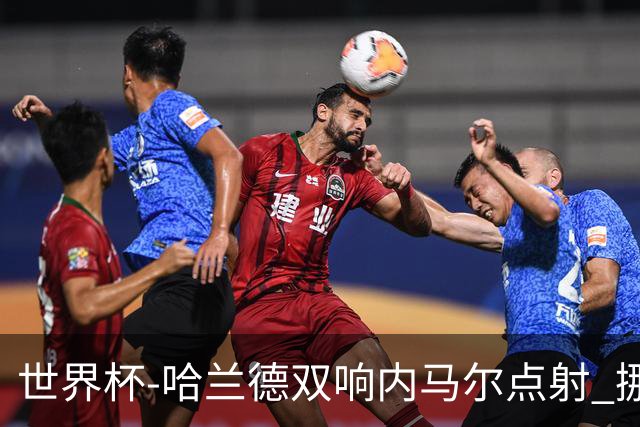 世界杯-哈兰德双响内马尔点射 挪威2-1淘汰巴西进8强