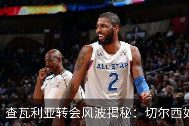 查瓦利亚转会风波揭秘：切尔西如何看中这位西甲明星的潜力？