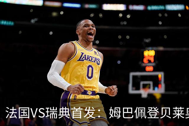法国VS瑞典首发：姆巴佩登贝莱奥利塞 伊萨克约克雷斯
